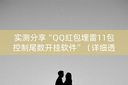 实测分享“QQ红包埋雷11包控制尾数开挂软件”（详细透视教程）-哔哩哔哩