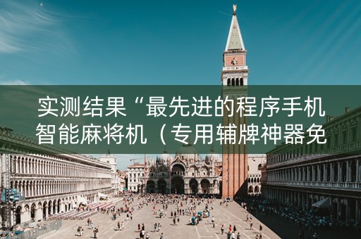 实测结果“最先进的程序手机智能麻将机（专用辅牌神器免安装）