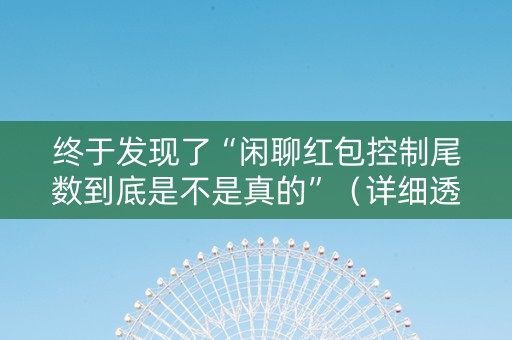终于发现了“闲聊红包控制尾数到底是不是真的”（详细透视教程）-哔哩哔哩