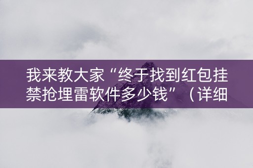 我来教大家“终于找到红包挂禁抢埋雷软件多少钱”（详细透视教程）-哔哩哔哩