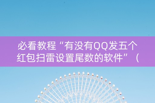 必看教程“有没有QQ发五个红包扫雷设置尾数的软件”（详细透视教程）-哔哩哔哩