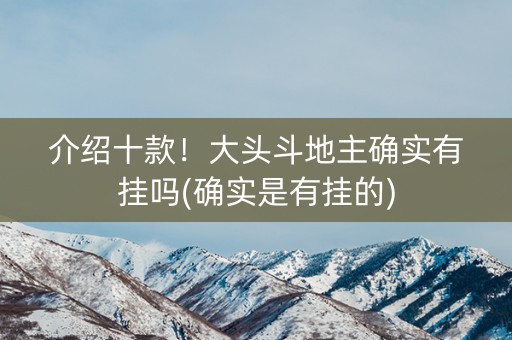 介绍十款！大头斗地主确实有挂吗(确实是有挂的)