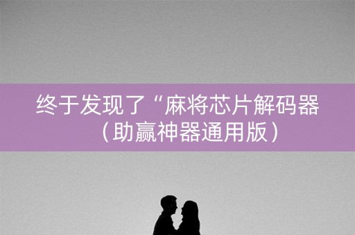 终于发现了“麻将芯片解码器（助赢神器通用版）