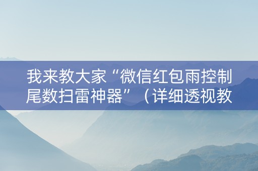 我来教大家“微信红包雨控制尾数扫雷神器”（详细透视教程）-哔哩哔哩
