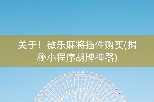 关于！微乐麻将插件购买(揭秘小程序胡牌神器)