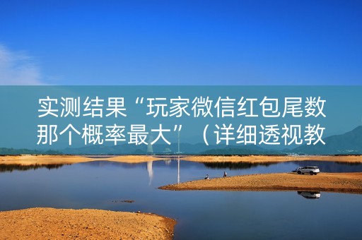 实测结果“玩家微信红包尾数那个概率最大”（详细透视教程）-哔哩哔哩