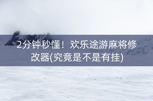2分钟秒懂！欢乐途游麻将修改器(究竟是不是有挂)