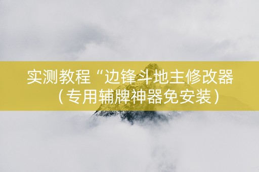实测教程“边锋斗地主修改器（专用辅牌神器免安装）