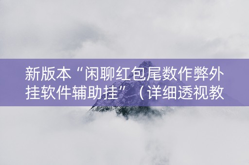 新版本“闲聊红包尾数作弊外挂软件辅助挂”（详细透视教程）-哔哩哔哩