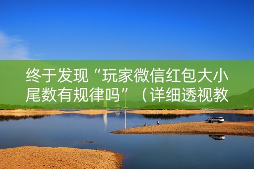 终于发现“玩家微信红包大小尾数有规律吗”（详细透视教程）-哔哩哔哩