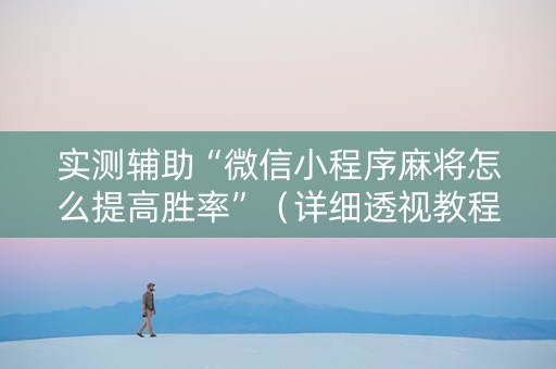 实测辅助“微信小程序麻将怎么提高胜率”（详细透视教程）-哔哩哔哩