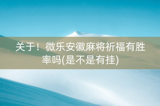 关于！微乐安徽麻将祈福有胜率吗(是不是有挂)