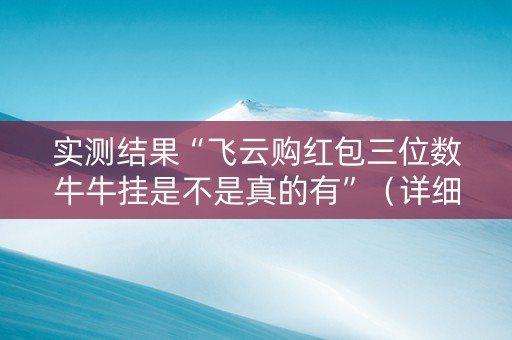 实测结果“飞云购红包三位数牛牛挂是不是真的有”（详细透视教程）-哔哩哔哩