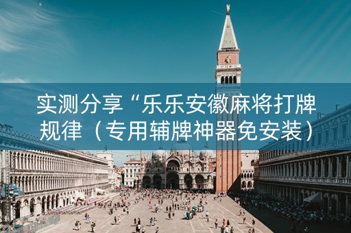 实测分享“乐乐安徽麻将打牌规律（专用辅牌神器免安装）