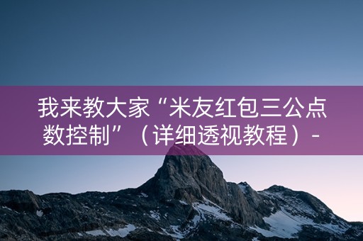 我来教大家“米友红包三公点数控制”（详细透视教程）-哔哩哔哩