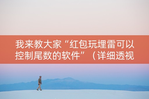 我来教大家“红包玩埋雷可以控制尾数的软件”（详细透视教程）-哔哩哔哩