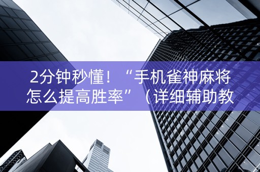 2分钟秒懂！“手机雀神麻将怎么提高胜率”（详细辅助教程）-哔哩哔哩