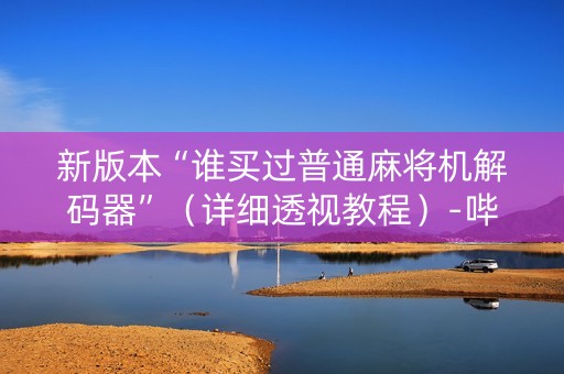 新版本“谁买过普通麻将机解码器”（详细透视教程）-哔哩哔哩