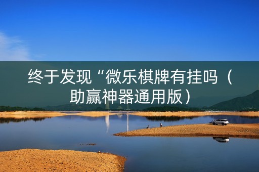 终于发现“微乐棋牌有挂吗（助赢神器通用版）