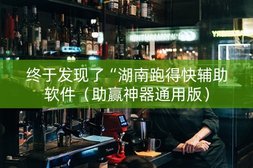 终于发现了“湖南跑得快辅助软件（助赢神器通用版）