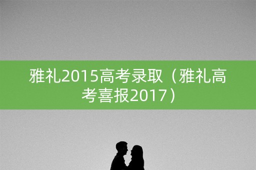 雅礼2015高考录取（雅礼高考喜报2017）