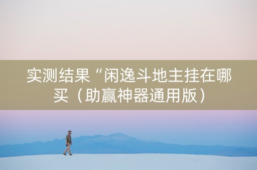 实测结果“闲逸斗地主挂在哪买（助赢神器通用版）