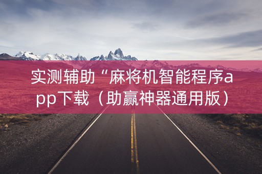 实测辅助“麻将机智能程序app下载（助赢神器通用版）
