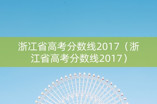 浙冮省高考分数线2017（浙江省高考分数线2017）