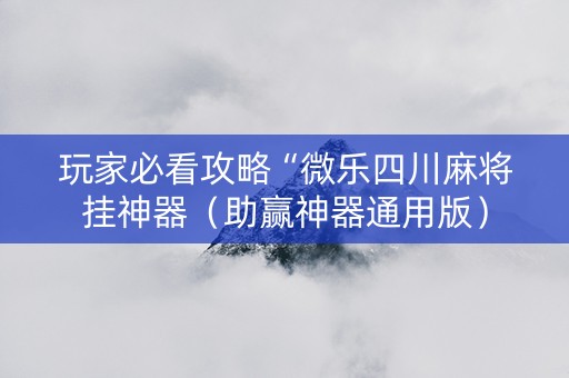 玩家必看攻略“微乐四川麻将挂神器（助赢神器通用版）