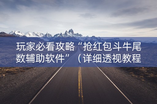 玩家必看攻略“抢红包斗牛尾数辅助软件”（详细透视教程）-哔哩哔哩