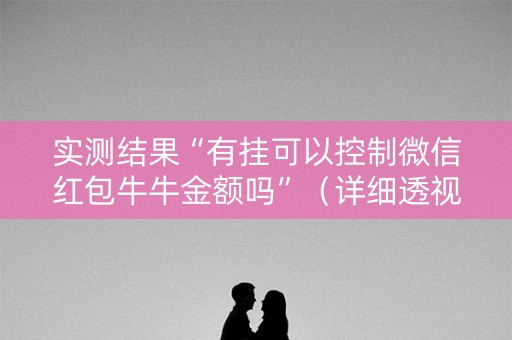 实测结果“有挂可以控制微信红包牛牛金额吗”（详细透视教程）-哔哩哔哩