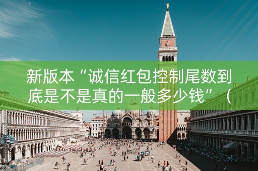 新版本“诚信红包控制尾数到底是不是真的一般多少钱”（详细透视教程）-哔哩哔哩