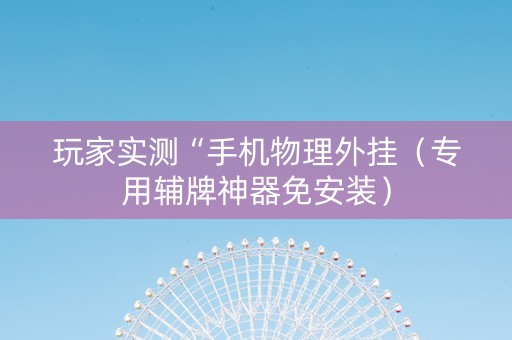玩家实测“手机物理外挂（专用辅牌神器免安装）