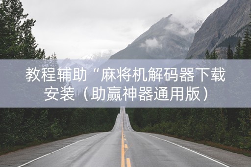 教程辅助“麻将机解码器下载安装（助赢神器通用版）