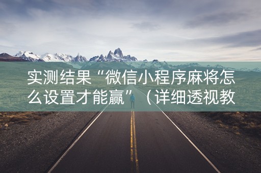 实测结果“微信小程序麻将怎么设置才能赢”（详细透视教程）-哔哩哔哩