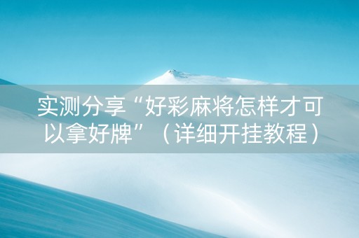 实测分享“好彩麻将怎样才可以拿好牌”（详细开挂教程）-哔哩哔哩