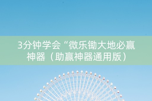 3分钟学会“微乐锄大地必赢神器（助赢神器通用版）