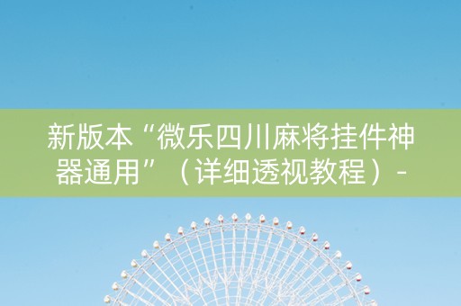 新版本“微乐四川麻将挂件神器通用”（详细透视教程）-哔哩哔哩