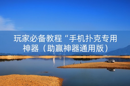 玩家必备教程“手机扑克专用神器（助赢神器通用版）
