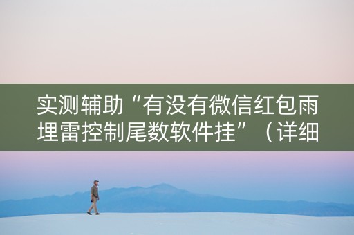 实测辅助“有没有微信红包雨埋雷控制尾数软件挂”（详细透视教程）-哔哩哔哩
