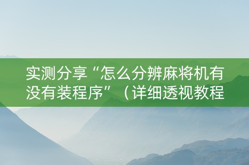 实测分享“怎么分辨麻将机有没有装程序”（详细透视教程）-哔哩哔哩