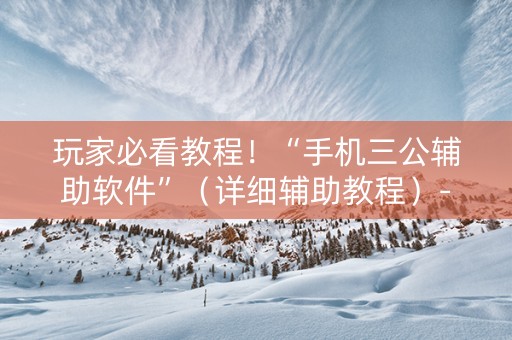 玩家必看教程！“手机三公辅助软件”（详细辅助教程）-哔哩哔哩