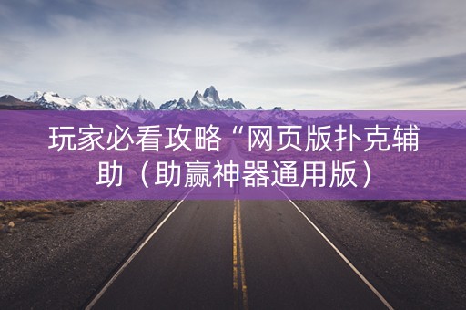 玩家必看攻略“网页版扑克辅助（助赢神器通用版）