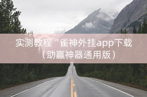 实测教程“雀神外挂app下载（助赢神器通用版）