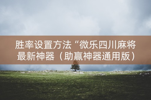 胜率设置方法“微乐四川麻将最新神器（助赢神器通用版）