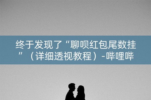 终于发现了“聊呗红包尾数挂”（详细透视教程）-哔哩哔哩