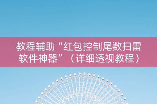 教程辅助“红包控制尾数扫雷软件神器”（详细透视教程）-哔哩哔哩