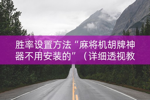 胜率设置方法“麻将机胡牌神器不用安装的”（详细透视教程）-哔哩哔哩