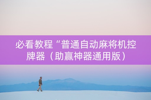 必看教程“普通自动麻将机控牌器（助赢神器通用版）