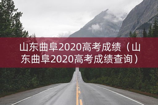 山东曲阜2020高考成绩（山东曲阜2020高考成绩查询）